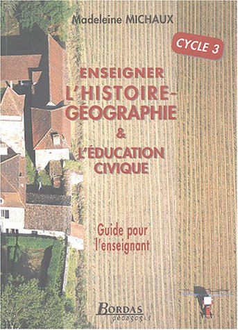 Enseigner l'histoire-géographie et l'éducation civique : cycle 3 : guide pour l'enseignant