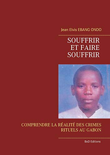 Souffrir et faire souffrir : Comprendre la réalité des crimes rituels au Gabon