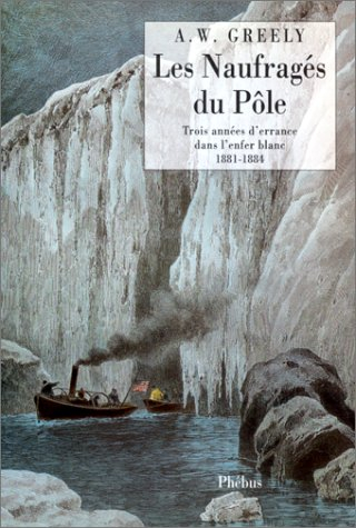 Les naufragés du pôle : trois ans d'errance dans l'enfer blanc, 1881-1884