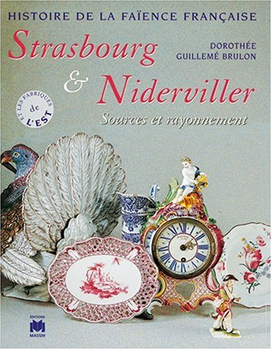 Histoire de la faïence française. Vol. 1999. Strasbourg et Niderviller et les fabriques de l'Est : s