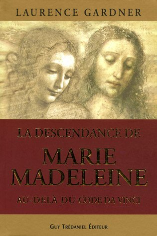 La descendance de Marie-Madeleine et de Jésus au-delà du Code Da Vinci : la conspiration contre la d