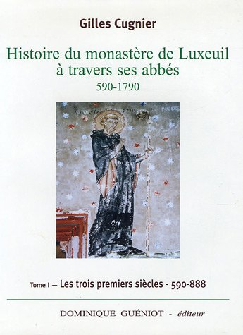 Histoire du monastère de Luxeuil à travers ses abbés, 590-1790. Vol. 1. Les trois premiers siècles, 