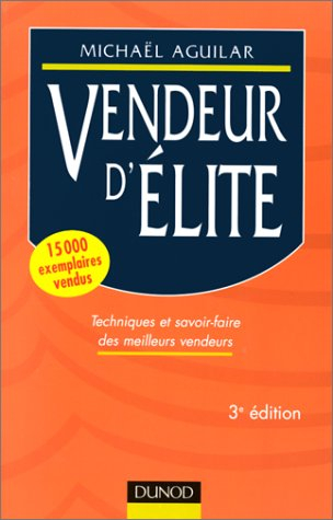 vendeur d'élite : techniques et savoir-faire des meilleurs vendeurs, 3e édition