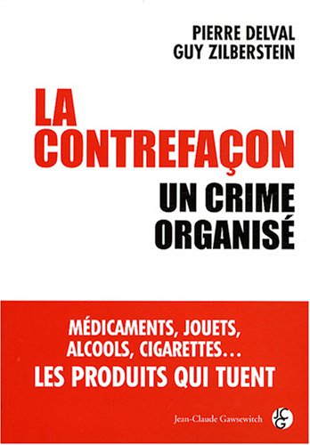 La contrefaçon : un crime organisé : médicaments, jouets, alcools, cigarettes... les produits qui tu