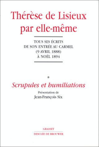 Thérèse de Lisieux par elle-même. Vol. 1. Scrupules et humiliations : tous ses écrits de son entrée 