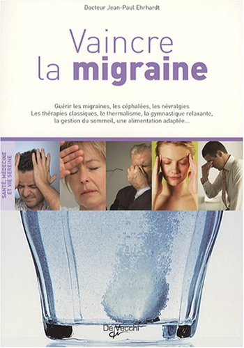 Vaincre la migraine : guérir les migraines, les céphalées, les névralgies : les thérapies classiques