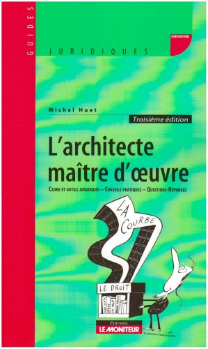 L'architecte maître d'oeuvre : cadre et outils juridiques, conseils pratiques, questions-réponses