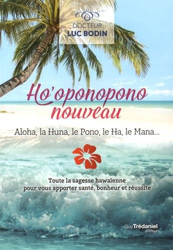 Ho'oponopono nouveau : aloha, la huna, le pono, le ha, le mana... : toute la sagesse hawaïenne pour 