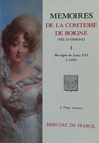 Mémoires de la comtesse de Boigne, née d'Osmond : récits d'une tante. Vol. 1. Du règne de Louis XVI 