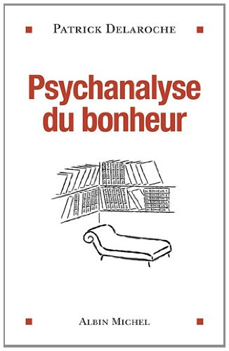 Psychanalyse du bonheur - Patrick Delaroche