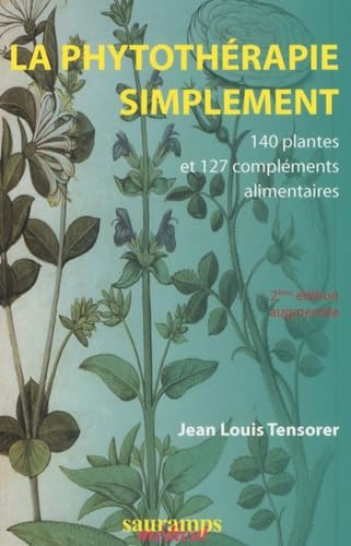 Phytothérapie simplement : 140 plantes et 127 compléments alimentaires