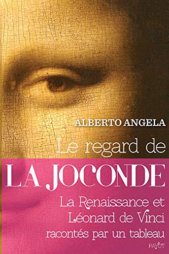 Le regard de la Joconde : la Renaissance et Léonard de Vinci racontés par un tableau