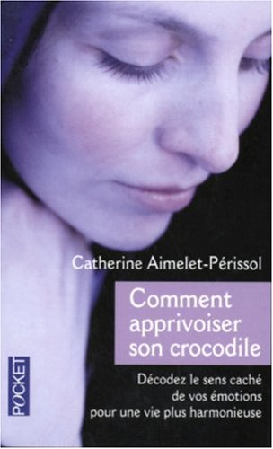 comment apprivoiser son crocodile : ecoutez le message caché de vos émotions pour progresser sur la 