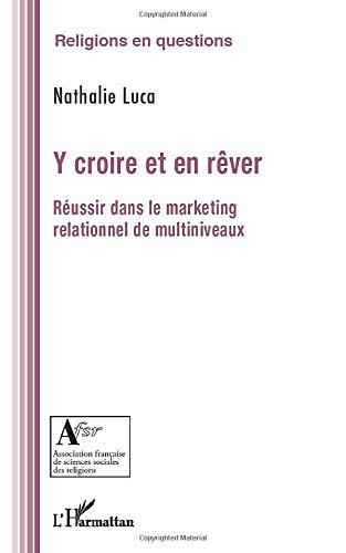 Y croire et en rêver : réussir dans le marketing relationnel de multiniveaux