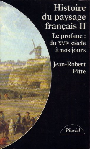 Histoire du paysage français. Vol. 2. Le profane : du XVIe siècle à nos jours