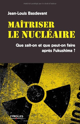 Maîtriser le nucléaire : que sait-on et que peut-on faire après Fukushima ?