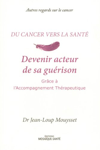 Du cancer vers la santé. Devenir acteur de sa guérison grâce à l'accompagnement thérapeutique