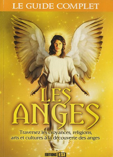 Les anges : traversez les croyances, religions, arts et cultures à la découverte des anges : le guid