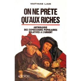 On ne prête qu'aux riches : anthologie des expressions populaires relatives à l'argent...