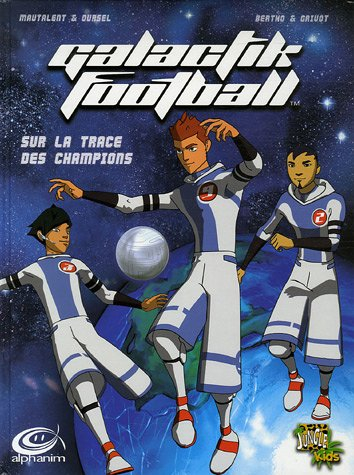 Galactik football. Vol. 1. Sur la trace des champions