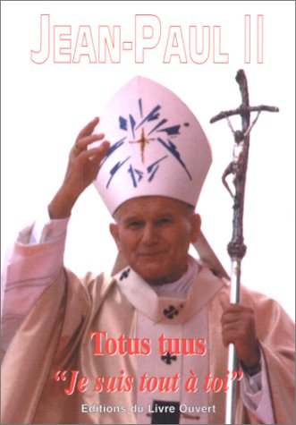 Jean-Paul II : je suis tout à toi. totus tuus