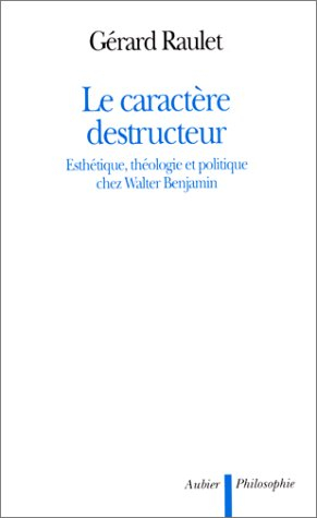 Le caractère destructeur : esthétique, théologie et politique chez Walter Benjamin