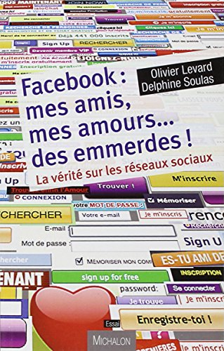 Facebook : mes amis, mes amours... des emmerdes ! : la vérité sur les réseaux sociaux