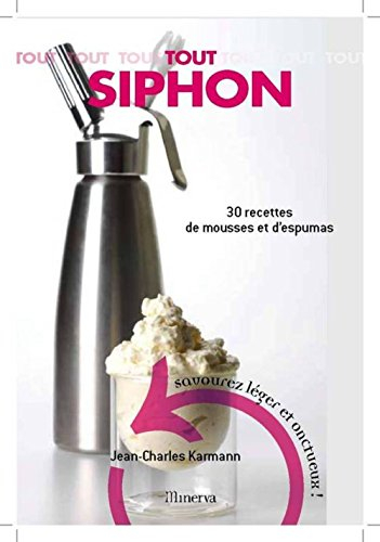 Tout siphon : 30 recettes de mousses et d'espumas : savourez léger et onctueux !