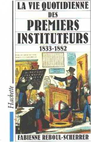 la vie quotidienne des premiers instituteurs 1833-1882