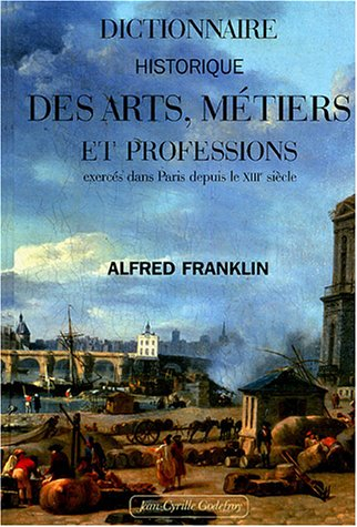 dictionnaire historique des arts, métiers et professions exercés dans paris depuis le treizième sièc