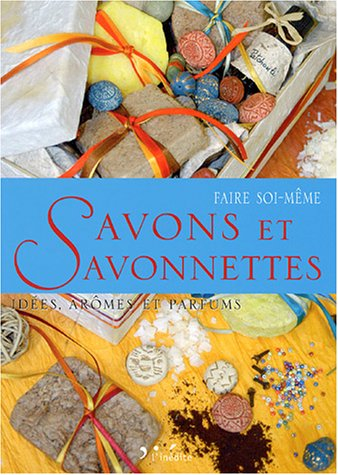 Comment faire soi-même : savons et savonnettes : idées, arômes et parfums