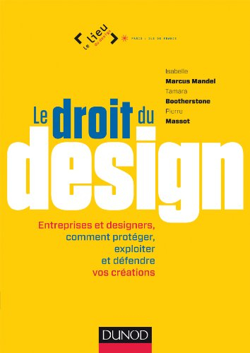 Le droit du design : entreprises et designers, comment protéger, exploiter et défendre vos créations