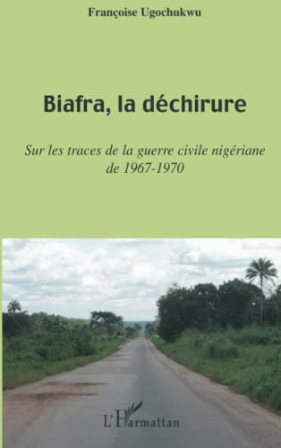 Biafra, la déchirure : sur les traces de la guerre civile nigériane de 1967-1970