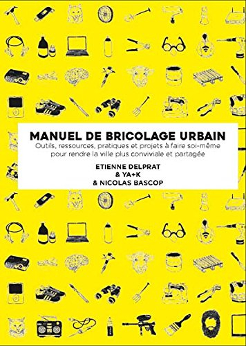 Manuel illustré de bricolage urbain : outils, ressources, pratiques et projets à faire soi-même pour
