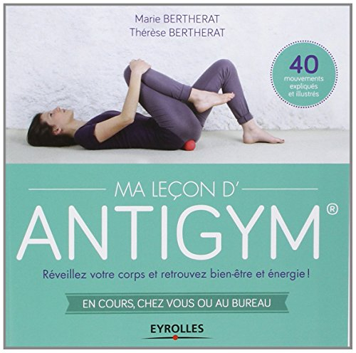 Ma leçon d'antigym : réveillez votre corps et retrouvez bien-être et énergie ! : en cours, chez vous