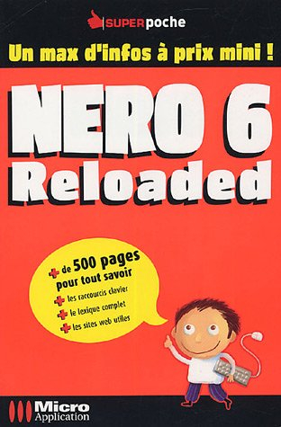 Nero 6 reloaded : plus de 500 pages pour tout savoir : + les raccourcis clavier, + le lexique comple