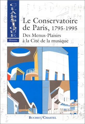 Le Conservatoire de Paris, 1795-1995 : des menus-plaisirs à la Cité de la musique