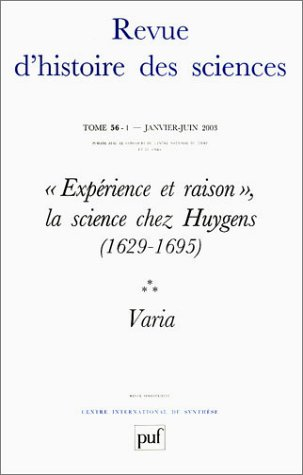 Revue d'histoire des sciences, n° 1 (2003). Expérience et raison, la science chez Huygens (1629-1695