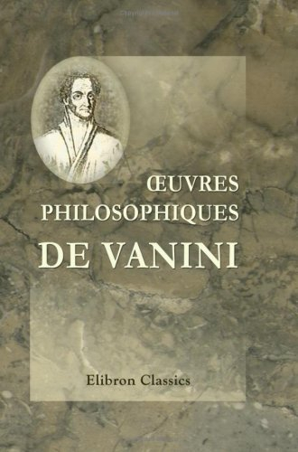 oeuvres philosophiques de Vanini: Traduites pour la première fois par X. Rousselot