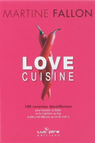 Love cuisine : 100 recettes décoiffantes pour booster sa libido ou la maintenir au top si elle y est