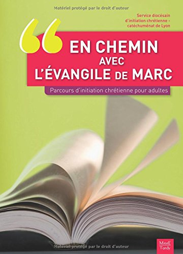 En chemin avec l'Evangile de Marc : parcours d'initiation chrétienne pour adultes