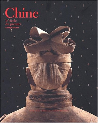 Chine, le siècle du premier empereur : exposition, Grimaldi forum, Monaco, 18 juil.-31 août 2001