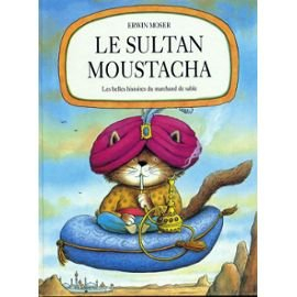 Les belles histoires du marchand de sable. Vol. *. Le sultan Moustacha