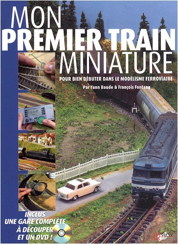 Mon premier train miniature : pour bien débuter dans le modélisme ferroviaire
