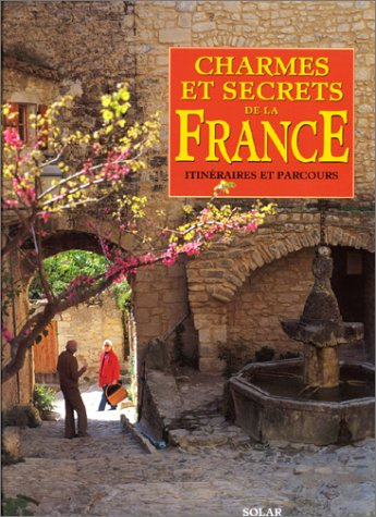 Charmes et secrets de la France : itinéraires et parcours