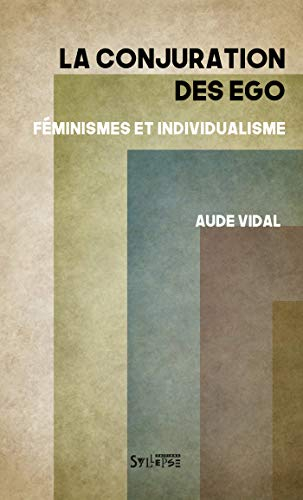 La conjuration des ego : féminismes et individualisme