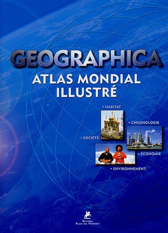 Geographica : atlas mondial illustré : habitat, chronologie, société, économie, environnement