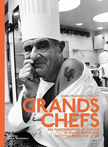 Grands chefs : 500 photographies de cuisine, 10 ans de reportage, recettes prises sur le vif