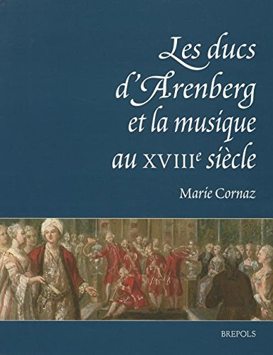 Les ducs d'Arenberg et la musique au XVIIIe siècle : histoire d'une collection musicale