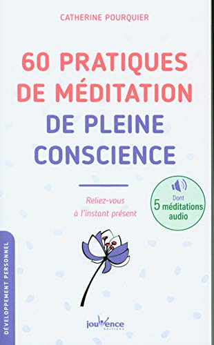60 pratiques de méditation de pleine conscience : reliez-vous à l'instant présent